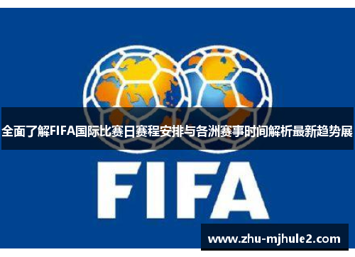 全面了解FIFA国际比赛日赛程安排与各洲赛事时间解析最新趋势展 全面了解FIFA国际比赛日赛程安排与各洲赛事时间解析最新趋势展