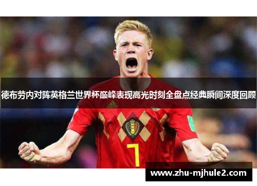 德布劳内对阵英格兰世界杯巅峰表现高光时刻全盘点经典瞬间深度回顾