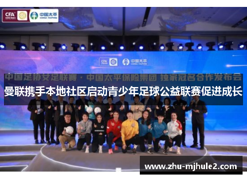 曼联携手本地社区启动青少年足球公益联赛促进成长 曼联携手本地社区启动青少年足球公益联赛促进成长