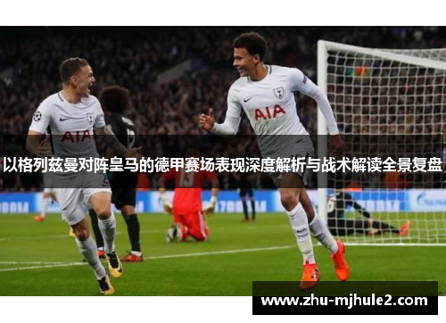以格列兹曼对阵皇马的德甲赛场表现深度解析与战术解读全景复盘 以格列兹曼对阵皇马的德甲赛场表现深度解析与战术解读全景复盘