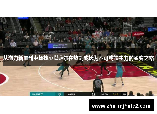 从潜力新星到中场核心以萨尔在热刺成长为不可或缺主力的蜕变之路
