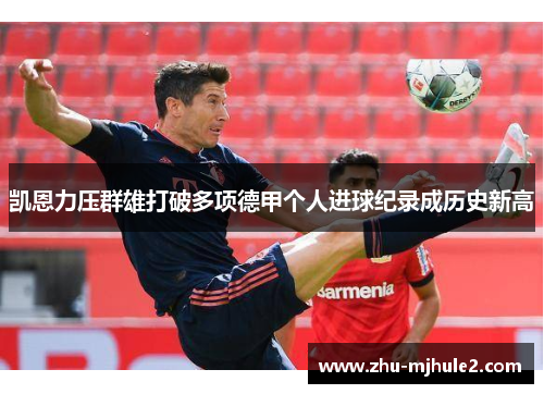 凯恩力压群雄打破多项德甲个人进球纪录成历史新高 凯恩力压群雄打破多项德甲个人进球纪录成历史新高