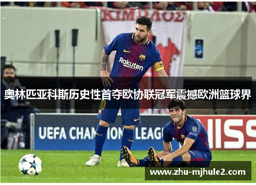 奥林匹亚科斯历史性首夺欧协联冠军震撼欧洲篮球界